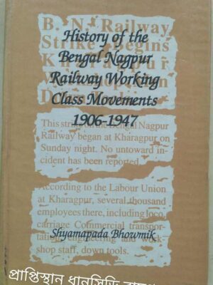 History of the Bengal Nagpur Railway Working Class Movements 1906-1947 -Shyamapada Bhowmik