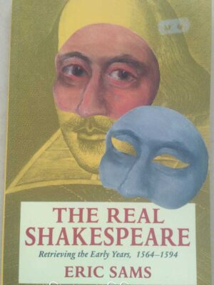 The Real Shakespeare Retrieving the Early Years,1564-1594 -Eric Sams