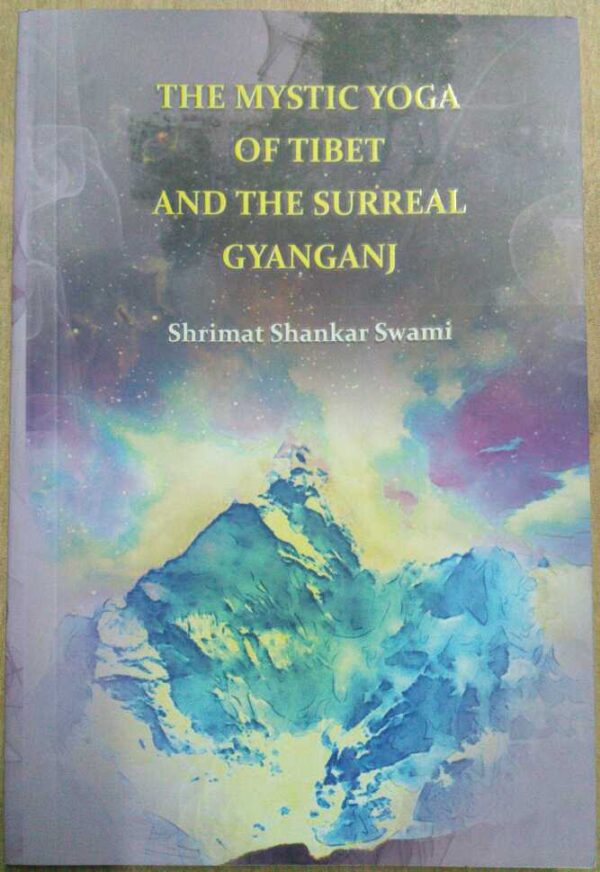 The Mystic Yoga Of Tibet And The Surreal Gyanganj -Srimat Shankar Swami