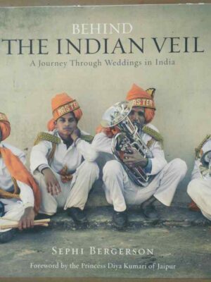 Behind The Indian Veil, A Journey Through Weddings in India -Sephi Bergerson