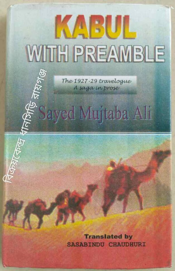 Kabul With Preamble, The 1927-29 travelogue A saga in prose -Sayed Mujtaba Ali Translated by Sasabindu Chaudhuri