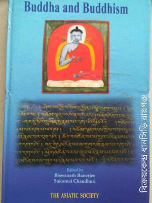 Buddha and Buddhism -Edited By Biswanath Banerjee Sukomal Chaudhuri