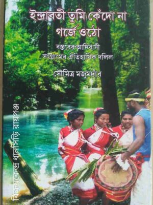 ইন্দ্রাবতী তুমি কেঁদোনা গর্জে ওঠো বস্তরের আদিবাসী সং গ্রামের ঐতিহাসিক দলিল -সৌমিত্র মজুমদার