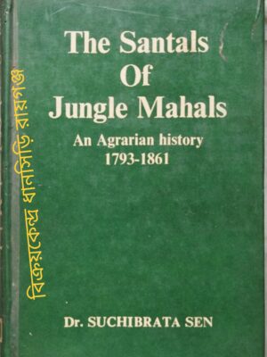 The Santals Of Jungle Mahals An Agrarian History 1793-1861 -Dr. Suchibrata Sen