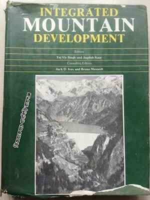 Integrated Mountain Development -Editors: Tej Vir Singh Jagdish Kaur Consulting Editors: Jack D. Ives Bruno Messerli Foerword: R.P. Misra