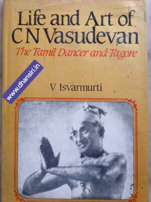 Life and Art of C N Vasudevan -Tamil Dancer and Tagore          -V Isvarmurti