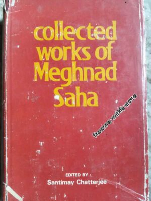Collected Works of Meghnad Saha                          -Edited By: Santimay Chaterjee