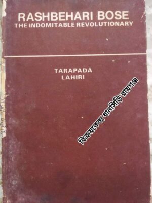 Rashbehari Bose   -The Indomitable Revolutionary   -Part I  -In India    -Tarapada Lahiri