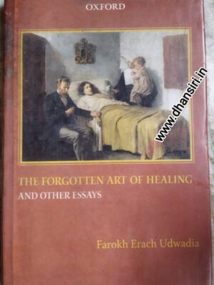 The Forgotten Art Of Healing And Other Essays                          - Farokh Erach Udwadia
