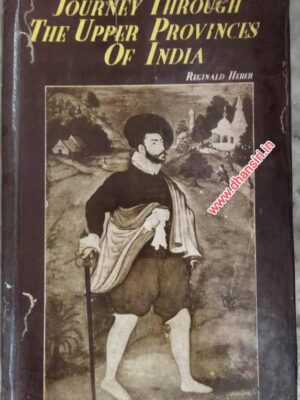 NARRATIVE OF A JOURNEY THROUGH THE  UPPER PROVINCES OF INDIA     -FROM Calcutta to Bombay, 1824 - 1825 With Notes Upon Ceylon)     -An Account of a Journey to   -Madras and the Southern Provinces, 1826, and Letters Written in India    -BY THE LATE RIGHT REV  -REGINALD HEBER