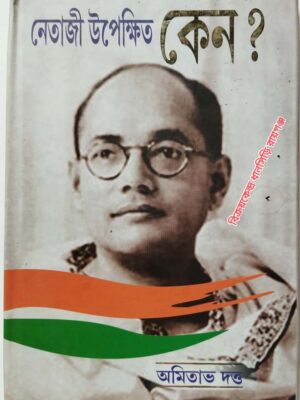 নেতাজী  উপেক্ষিত কেন ?           -অমিতাভ দত্ত