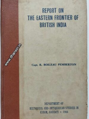 Report On The Eastern Frontier Of The British India         -Capt. R. Boileau  Pemberton