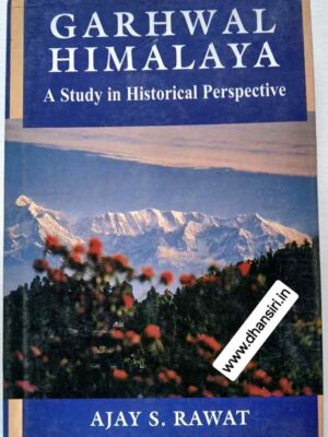 Garhwal Himalaya   -A Study in Historical Perspective        -Ajay  S. Rawat