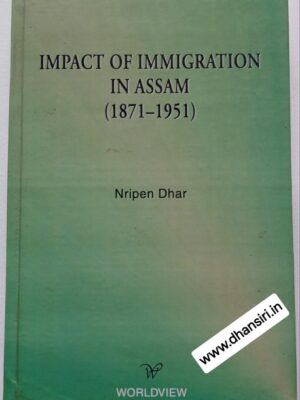 Impact Of Immigration In Assam (1871-1951)    -Nripen Dhar