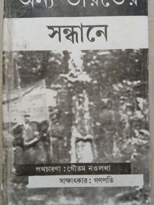 অন্য ভারতের সন্ধানে  পথচারণাঃ গৌতম ন‌ওলখা          সাক্ষাৎকারঃ গণপতি