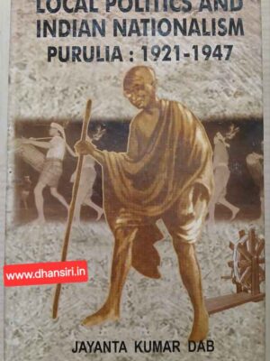 Local Politics And Indian Nationalism    Purulia:   1921- 1947      - Jayanta Kumar Dab