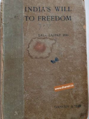 India's Will to Freedom       -Writings And Speeches On The Present Situation                    -By Lala Lajpat Rai
