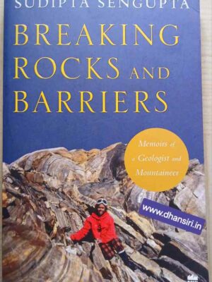 Breaking Rocks And Barriers - Memoirs of a Geologist and Mountaineer                -Sudipta Sengupta