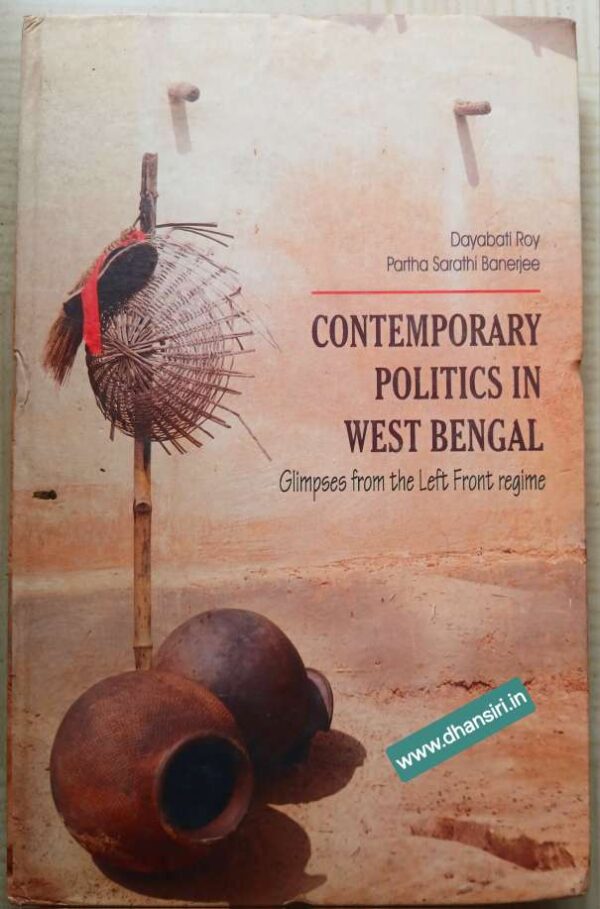 Contemporary Politics in West Bengal                   -Glimpses from the Left Front regime           -Dayabati Roy       Partha Sarathi Banerjee