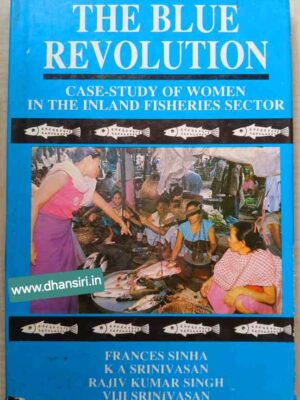 The Blue Revolution   -Case Study Of Women In The Inland Fisheries Sector            -Frances Sinha      K A Srinivasan    Rajiv Kumar Singh    Viji Srinivasan