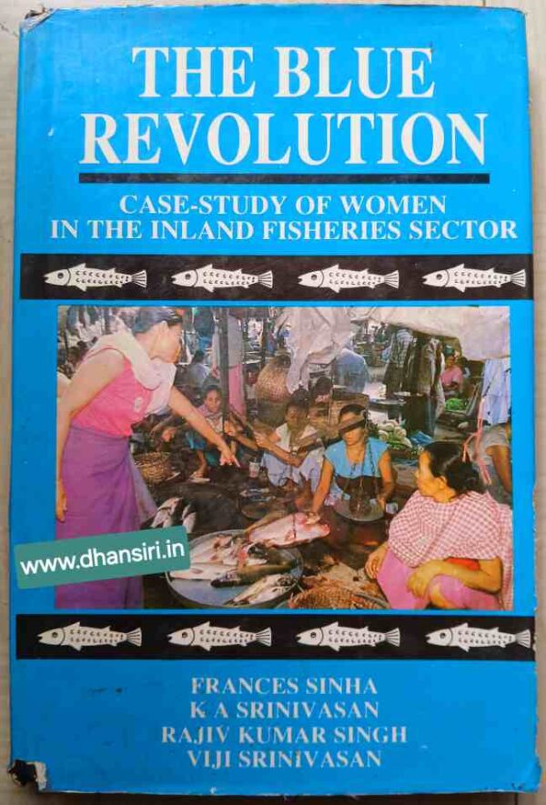 The Blue Revolution   -Case Study Of Women In The Inland Fisheries Sector            -Frances Sinha      K A Srinivasan    Rajiv Kumar Singh    Viji Srinivasan
