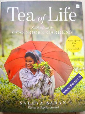 Tea of Life   -Stories from the Goodricke Gardens         -Sathya Saran        -Photos by Supriya Kantak