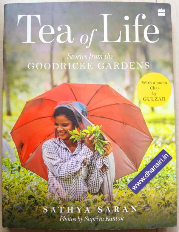 Tea of Life   -Stories from the Goodricke Gardens         -Sathya Saran        -Photos by Supriya Kantak
