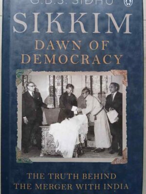 Sikkim Dawn Of Democracy        -The Truth Behind The Merger With India                      -G.B.S. Sidhu