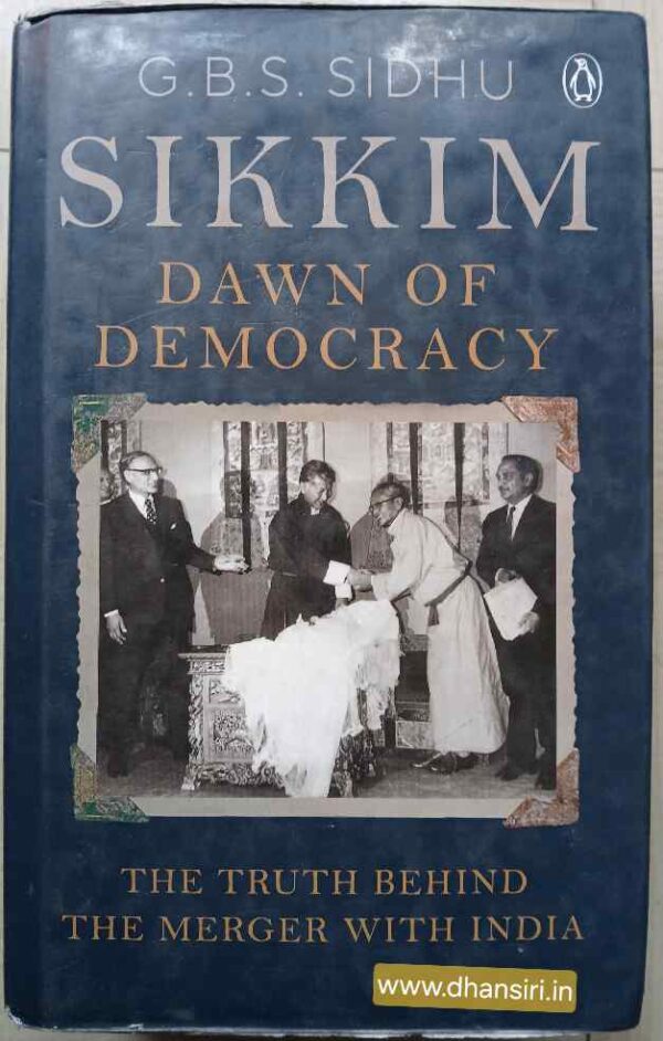 Sikkim Dawn Of Democracy        -The Truth Behind The Merger With India                      -G.B.S. Sidhu
