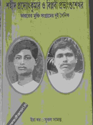 শহীদ প্রদ্যোৎকুমার ও বিপ্লবী প্রভাংশুশেখর                -ভারতের মুক্তি সংগ্রামের দুই সৈনিক                 - ইরা ধর         সুবল সামন্ত