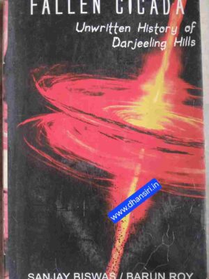 Fallen Cicada -Unwritten History of Darjeeling Hills          - Sanjay Biswas    Barun Roy