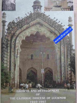 Growth and Development Of The Catholic Diocese Of Lucknow (1940-97)          -By Chevalier Austin Malcolm Lobo