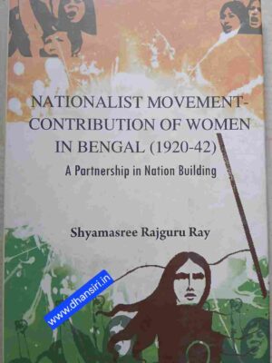 Nationalist Movement -Contribution of Women in Bengal (1920-42) A  Partnership in Nation Building       -Shyamasree Rajguru Ray