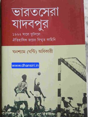 ভারতসেরা যাদবপুর   -১৯৬২ সালে ফুটবলে ঐতিহাসিক জয়ের বিস্মৃত কাহিনি      -ঘনশ্যাম (ঘন্টি) অধিকারী