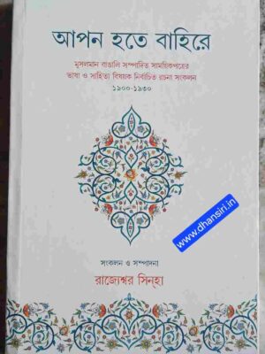 আপন হতে বাহিরে       -মুসলমান বাঙালি সম্পাদিত সাময়িপত্রের ভাষা ও সাহিত্য বিষয়ক নির্বাচিত রচনা সংকলন ১৯০০-১৯৩০         :সংকলন ও সম্পাদনা- রাজ্যেশ্বর সিনহা