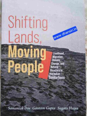 Shifting Lands,Moving People     -Livelihood,Migration,Climate Change, and Natural Disasters in the Indian Sundarbans         -Samantak Das     Gautam Gupta     Sugata Hazra