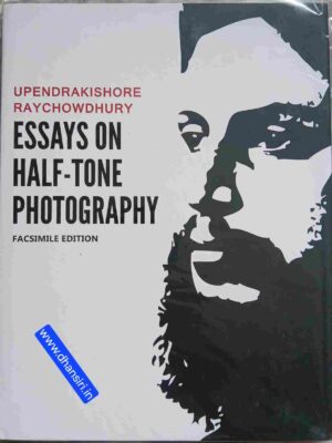 Essays on Half-Tone Photography    -Upendrakishore Raychowdhury    -A facsimile of the essays as they appeared in Penrose's Pictorial Annual