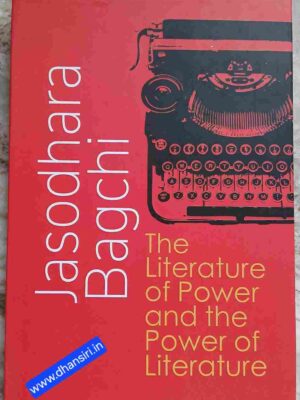The Literature of Power and the Power of Literature     -Selected Essays by Jasodara Bagchi