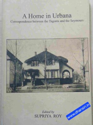 A Home in Urbana   -Correspondence between the Tagores and the Seymours     -Edited by :   Supriya Roy